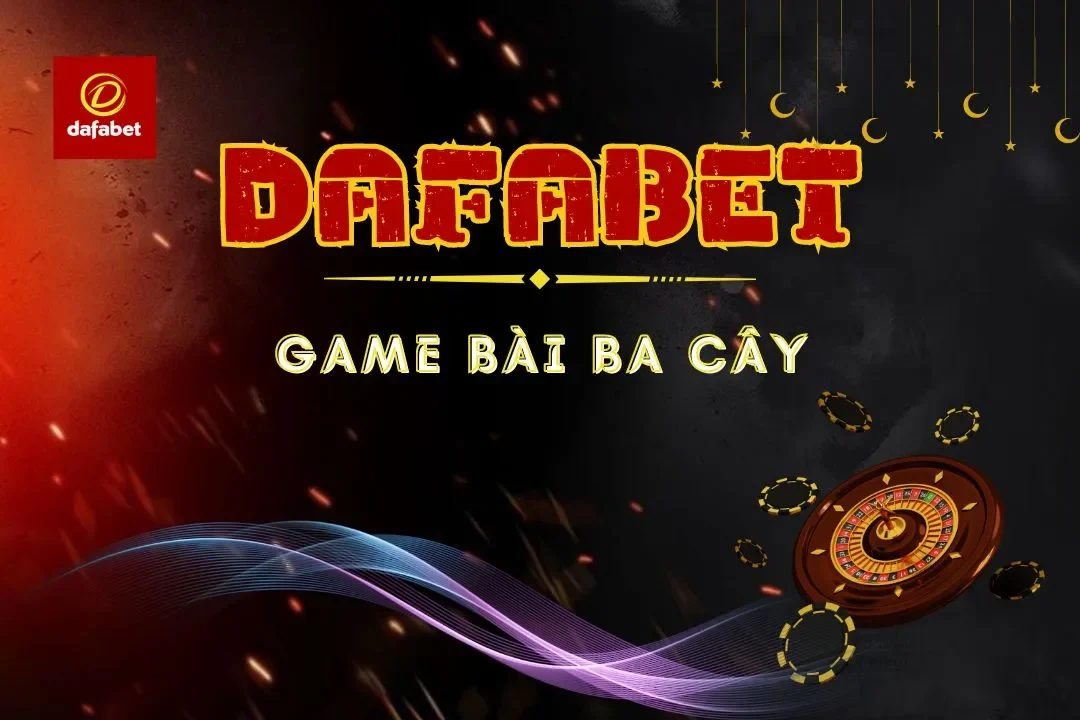 Game Ba Cây Online Dafabet & Bí Quyết Giành Chiến Thắng